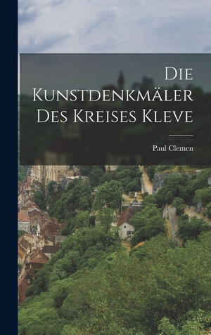 Clemen. Die Kunstdenkmäler Des Kreises Kleve. Tradd Street Press, 2022.