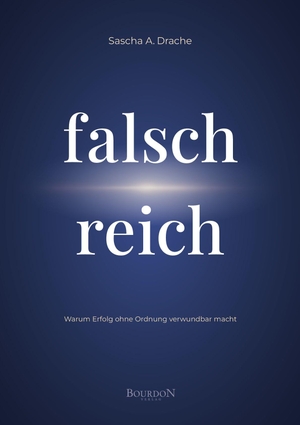 Drache, Sascha A.. Falsch Reich - Warum Erfolg ohne Ordnung verwundbar macht. Bourdon Verlag GmbH, 2026.