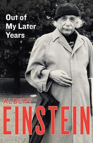 Einstein, Albert. Out of My Later Years - The Scientist, Philosopher, and Man Portrayed Through His Own Words. Open Road Integrated Media, Inc., 2015.