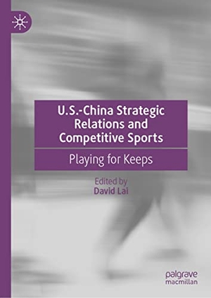 Lai, David (Hrsg.). U.S.-China Strategic Relations and Competitive Sports - Playing for Keeps. Springer International Publishing, 2022.