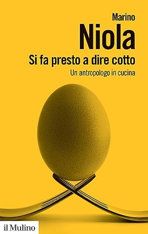 Niola, Marino. Si fa presto a dire cotto. Un antropologo in cucina. Il Mulino, 2023.