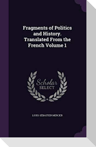 Fragments of Politics and History. Translated From the French Volume 1