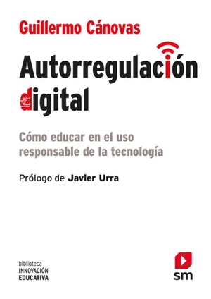 Urra, Javier / Guillermo Cánovas Gaillemin. Autorregulación digital : cómo educar en el uso responsable de la tecnología. EDICIONES SM, 2021.