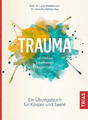 Reddemann, Luise / Cornelia Dehner-Rau. Trauma verstehen, bearbeiten, überwinden - Ein Übungsbuch für Körper und Seele. Trias, 2020.