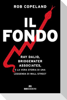 Il fondo. Ray Dalio, Bridgewater Associates, e la vera storia di una leggenda di Wall Street
