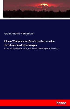 Winckelmann, Johann Joachim. Johann Winckelmanns Sendschreiben von den Herculanischen Entdeckungen - An den hochgebohrnen Herrn, Herrn Heinrich Reichsgrafen von Brühl. hansebooks, 2016.