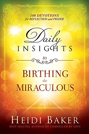 Baker, Heidi. Daily Insights To Birthing The Miraculous. Creation House, 2016.