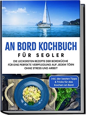 Buttler, Alexander. An Bord Kochbuch für Segler: Die leckersten Rezepte der Bordküche für eine perfekte Verpflegung auf jedem Törn ohne Stress und Arbeit - inkl. der besten Tipps & Tricks für das Kochen an Bord. Edition Lunerion, 2023.