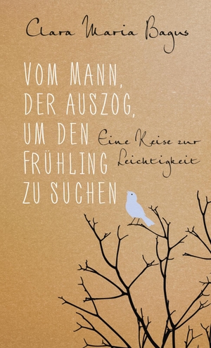 Bagus, Clara Maria. Vom Mann, der auszog, um den Frühling zu suchen - Eine Reise zur Leichtigkeit. Allegria Verlag, 2016.
