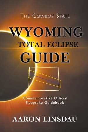 Linsdau, Aaron. Wyoming Total Eclipse Guide - Commemorative Official Keepsake Guidebook 2017. Sastrugi Press LLC, 2017.