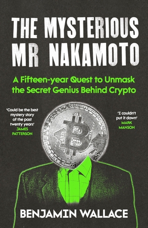 Wallace, Benjamin. The Mysterious Mr Nakamoto - A Fifteen-Year Quest to Unmask the Secret Genius Behind Crypto. Atlantic Publishing Group, 2025.