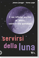 Servirsi della luna. Il suo flusso positivo su natura, salute e vita quotidiana