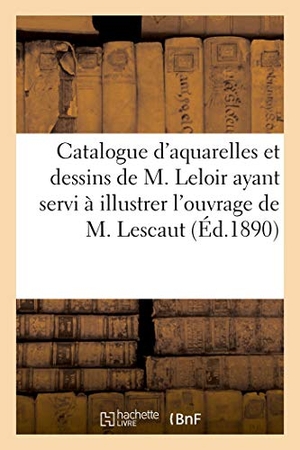 Féral, Eugène. Catalogue de Aquarelles Et Dessins de Maurice Leloir - Ayant Servi À Illustrer l'Ouvrage de Manon Lescaut. Hachette Livre - BNF, 2021.