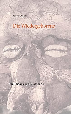 Caracalla, Marcus. Die Wiedergeborene - Ein Roman aus biblischer Zeit. Books on Demand, 2021.