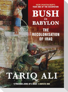 Bush in Babylon: The Recolonisation of Iraq