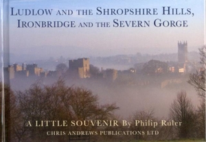 Andrews, Chris / Philip Ruler. Ludlow and the Shropshire Hills - Ironbridge and the Severn Gorge. Chris Andrews Publications Ltd, 2010.