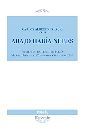 Pala / Carlos Alberto Palacio Pala. Abajo había nubes. Devenir /Juan Pastor, editor, 2020.