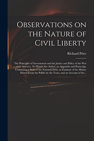 Price, Richard. Observations on the Nature of Civil Liberty: the Principles of Government and the Justice and Policy of the War With America. To Which Are Added, an A. Creative Media Partners, LLC, 2021.
