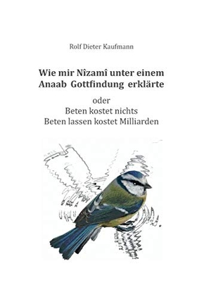 Kaufmann, Rolf Dieter. Wie mir Nîzamî unter einem Anaab Gottfindung erklärte - Beten kostet nichts - Beten lassen kostet Milliarden. tredition, 2017.