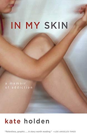 Holden, Kate. In My Skin - A Memoir of Addiction. Arcade Publishing, 2013.