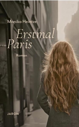 Heintze, Monika. Erstmal Paris - Roman. Jaron Verlag GmbH, 2026.