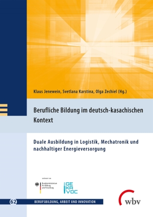 Jenewein, Klaus / Olga Zechiel et al (Hrsg.). Berufliche Bildung im deutsch-kasachischen Kontext - Duale Ausbildung in Logistik, Mechatronik und nachhaltiger Energieversorgung. wbv Media GmbH, 2022.