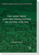 The 'Mere Irish' and the Colonisation of Ulster, 1570-1641