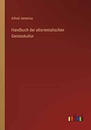 Jeremias, Alfred. Handbuch der altorientalischen Geisteskultur. Outlook Verlag, 2022.