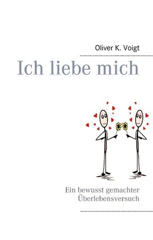 Voigt, Oliver K.. Ich liebe mich - Ein bewusst gemachter Überlebensversuch. Books on Demand, 2016.