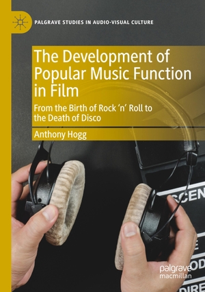 Hogg, Anthony. The Development of Popular Music Function in Film - From the Birth of Rock ¿n¿ Roll to the Death of Disco. Springer International Publishing, 2021.