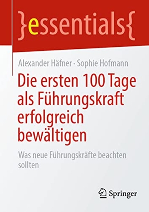 Häfner, Alexander / Sophie Hofmann. Die ersten 100 Tage als Führungskraft erfolgreich bewältigen - Was neue Führungskräfte beachten sollten. Springer, 2021.