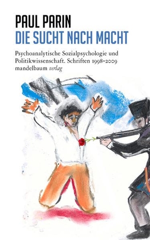 Parin, Paul. Die Sucht nach Macht - Psychoanalytische Sozialpsychologie und Politikwissenschaft. Schriften 1998-2009. mandelbaum verlag eG, 2022.