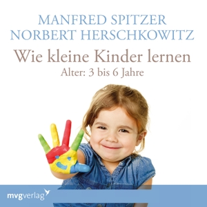Spitzer, Manfred / Norbert Herschkowitz. Wie kleine Kinder lernen - von 3-6 Jahren - Lesung. MVG Moderne Vlgs. Ges., 2019.
