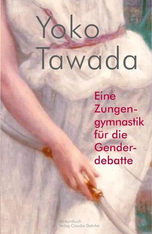 Tawada, Yoko. Eine Zungengymnastik für die Genderdebatte - Essay. Konkursbuch Verlag, 2023.