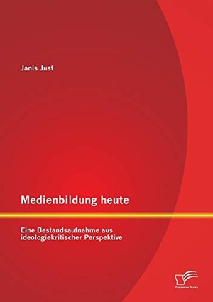 Just, Janis. Medienbildung heute: Eine Bestandsaufnahme aus ideologiekritischer Perspektive. Diplomica Verlag, 2014.