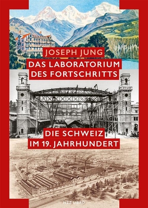 Jung, Joseph. Laboratorium des Fortschritts - Die Schweiz im 19. Jahrhundert. NZZ Libro, 2019.