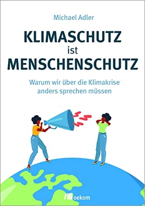 Adler, Michael. Klimaschutz ist Menschenschutz - Warum wir über die Klimakrise anders sprechen müssen. Oekom Verlag GmbH, 2022.