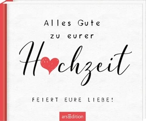Alles Gute zu eurer Hochzeit. Feiert eure Liebe!. Ars Edition GmbH, 2024.