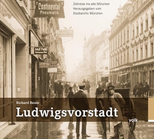 Bauer, Richard. Ludwigsvorstadt - Zeitreise ins alte München. Volk Verlag, 2012.