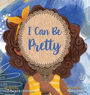 Holmes, Edward. I Can Be Pretty. Acclivity Publishing, 2022.