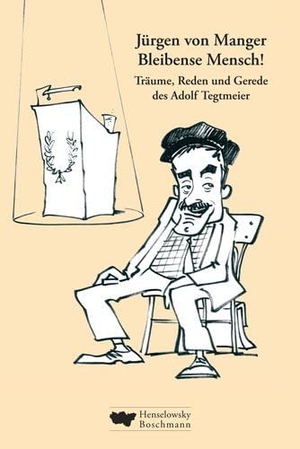 Manger, Jürgen von. Bleibense Mensch! - Träume, Reden und Gerede des Adolf Tegtmeier. Henselowsky Boschmann, 2007.