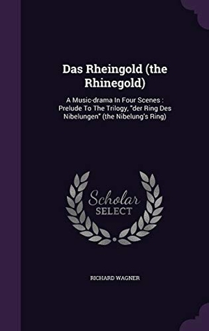 Wagner, Richard. Das Rheingold (the Rhinegold): A Music-drama In Four Scenes: Prelude To The Trilogy, der Ring Des Nibelungen (the Nibelung's Ring). Touchladybirdlucky Studios, 2015.