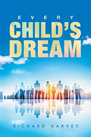 Harvey, Richard. Every Child'S Dream. iUniverse, 2018.