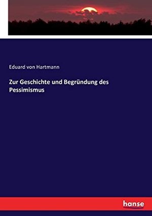 Hartmann, Eduard Von. Zur Geschichte und Begründung des Pessimismus. hansebooks, 2016.