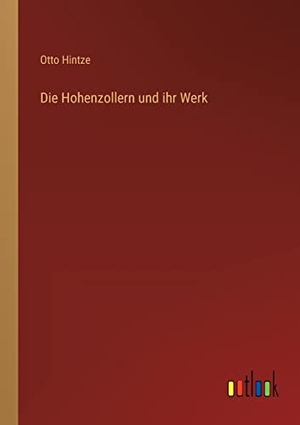 Hintze, Otto. Die Hohenzollern und ihr Werk. Outlook Verlag, 2022.