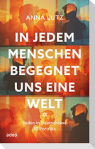 In jedem Menschen begegnet uns eine Welt