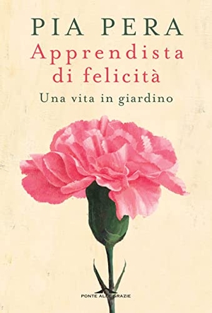 Pera, Pia. Apprendista di felicità. Una vita in giardino. Ponte alle Grazie, 2019.