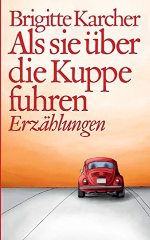 Karcher, Brigitte. Als sie über die Kuppe fuhren. Books on Demand, 2018.