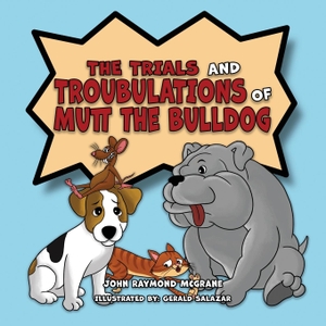 Mcgrane, John Raymond. The Trials and Troubulations of Mutt the Bulldog. Authors' Tranquility Press, 2023.