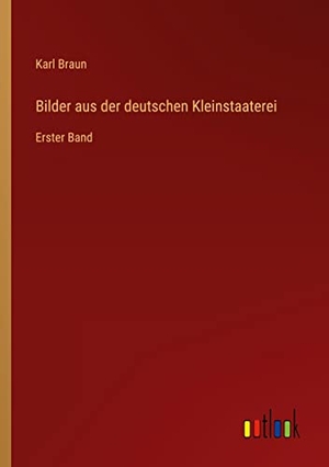Braun, Karl. Bilder aus der deutschen Kleinstaaterei - Erster Band. Outlook Verlag, 2022.